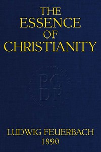 The Essence of Christianity
Translated from the second German edition by Ludwig Feuerbach