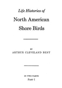 Life histories of North American shore birds, Part 1 (of 2) by Arthur Cleveland Bent