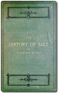 The history of salt : $b with observations on its geographical distribution, geological formation, and medicinal and dietetic properties by Evan Marlett Boddy