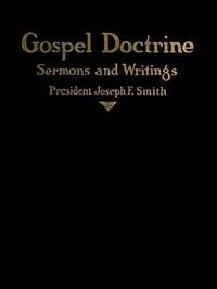 Gospel Doctrine: Selections from the Sermons and Writings of Joseph F. Smith by Joseph F. (Joseph Fielding) Smith