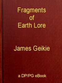 Fragments of Earth Lore: Sketches & Addresses Geological and Geographical by James Geikie
