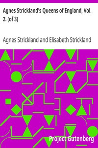 Agnes Strickland's Queens of England, Vol. 2. (of 3)
Abridged and Fully Illustrated by Agnes Strickland