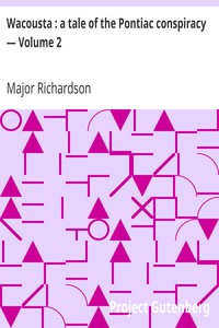 Wacousta : a tale of the Pontiac conspiracy — Volume 2 by Major (John) Richardson