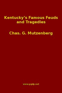 Kentucky's Famous Feuds and Tragedies
Authentic History of the World Renowned Vendettas of the Dark and Bloody Ground by Charles Gustavus Mutzenberg