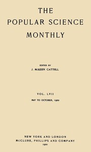 Appletons' Popular Science Monthly, May, 1900
Vol. 57, May, 1900 to October, 1900 by Various