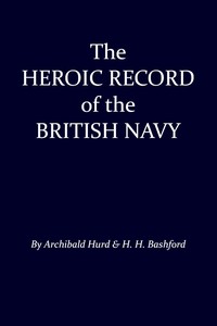 The Heroic Record of the British Navy: A Short History of the Naval War, 1914-1918 by Archibald Hurd