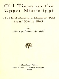 Old Times on the Upper Mississippi
The Recollections of a Steamboat Pilot from 1854 to 1863 by George Byron Merrick