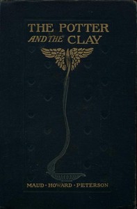 The Potter and the Clay: A Romance of Today by Maud Howard Peterson