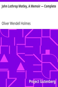 John Lothrop Motley, A Memoir — Complete by Oliver Wendell Holmes