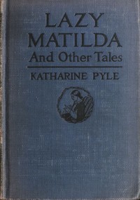 Lazy Matilda, and Other Tales by Katharine Pyle