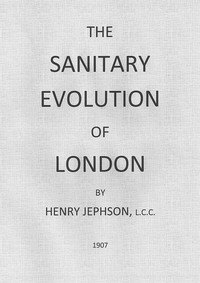 The Sanitary Evolution of London by Henry (Henry Lorenzo) Jephson