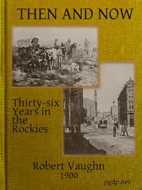 Then and Now; or, Thirty-Six Years in the Rockies
Personal Reminiscences of Some of the First Pioneers of the State of Montana by Robert Vaughn