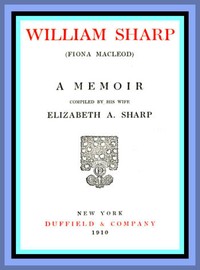 William Sharp (Fiona Macleod): A Memoir Compiled by His Wife Elizabeth A. Sharp by Elizabeth A. (Elizabeth Amelia) Sharp