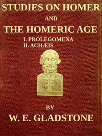 Studies on Homer and the Homeric Age, Vol. 1 of 3
I. Prolegomena II. Achæis; or, the Ethnology of the Greek Races by W. E. (William Ewart) Gladstone