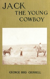 Jack the Young Cowboy: An Eastern Boy's Experiance on a Western Round-up by George Bird Grinnell