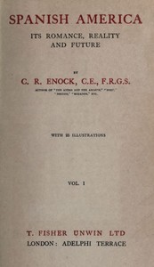 Spanish America, Its Romance, Reality and Future, Vol. 1 (of 2) by C. Reginald (Charles Reginald) Enock