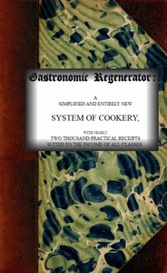 The Gastronomic Regenerator: A Simplified and Entirely New System of Cookery
With Nearly Two Thousand Practical Receipts Suited to the Income of All Classes by Alexis Soyer