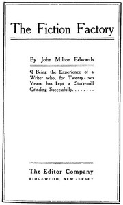 The Fiction Factory
Being the experience of a writer who, for twenty-two years, has kept a story-mill grinding successfully by William Wallace Cook
