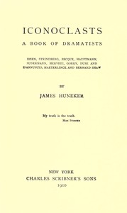Iconoclasts: A Book of Dramatists
Ibsen, Strindberg, Becque, Hauptmann, Sudermann, Hervieu, Gorky, Duse and D'Annunzio, Maeterlinck and Bernard Shaw by James Huneker