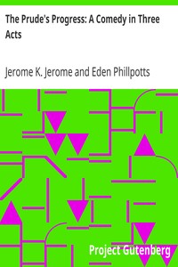 The Prude's Progress: A Comedy in Three Acts by Jerome K. (Jerome Klapka) Jerome