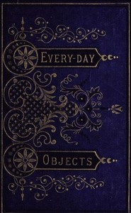 Everyday Objects; Or, Picturesque Aspects of Natural History. by W. H. Davenport (William Henry Davenport) Adams