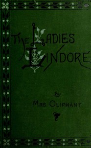 The Ladies Lindores, Vol. 1 (of 3) by Mrs. (Margaret) Oliphant