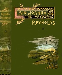Sir Joshua Reynolds' Discourses
Edited, with an Introduction, by Helen Zimmern by Joshua Reynolds