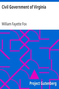 Civil Government of Virginia
A Text-book for Schools Based Upon the Constitution of 1902 and Conforming to the Laws Enacted in Accordance Therewith by William Fayette Fox