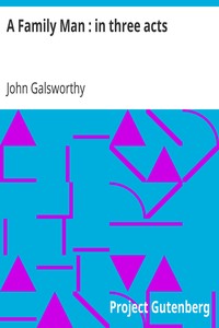 A Family Man : in three acts by John Galsworthy