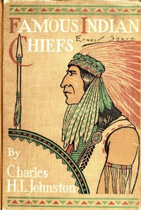 Famous Indian Chiefs
Their Battles, Treaties, Sieges, and Struggles with the Whites for the Possession of America by Charles H. L. (Charles Haven Ladd) Johnston