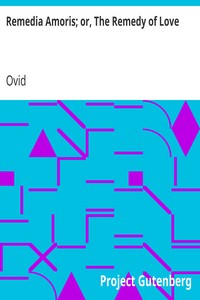 Remedia Amoris; or, The Remedy of Love
Literally Translated into English Prose, with Copious Notes by Ovid