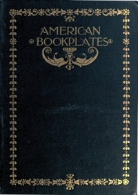 American Book-Plates: A Guide to Their Study with Examples by Charles Dexter Allen