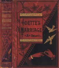Odette's Marriage
A Novel, from the French of Albert Delpit, Translated from the "Revue des Deux Mondes," by Emily Prescott by Albert Delpit
