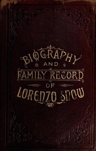 Biography and Family Record of Lorenzo Snow
One of the Twelve Apostles of the Church of Jesus Christ of Latter-day Saints by Eliza R. (Eliza Roxey) Snow