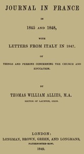 Journal in France in 1845 and 1848 with Letters from Italy in 1847
Of Things and Persons Concerning the Church and Education by T. W. (Thomas William) Allies