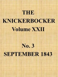 The Knickerbocker, Vol. 22, No. 3, September 1843 by Various