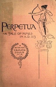 Perpetua. A Tale of Nimes in A.D. 213 by S. (Sabine) Baring-Gould