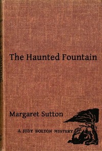 The Haunted Fountain
A Judy Bolton Mystery by Margaret Sutton
