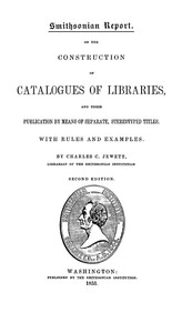 On the Construction of Catalogues of Libraries and Their Publication by Means of Separate, Stereotyped Titles
With Rules and Examples by Charles C. (Charles Coffin) Jewett