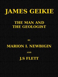 James Geikie, the Man and the Geologist by Marion I. (Marion Isabel) Newbigin