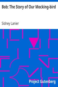 Bob: The Story of Our Mocking-bird by Sidney Lanier