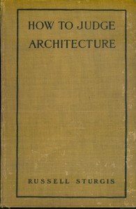 How to judge architecture: a popular guide to the appreciation of buildings by Russell Sturgis