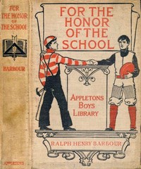 For the Honor of the School: A Story of School Life and Interscholastic Sport by Ralph Henry Barbour