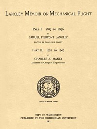 Langley Memoir on Mechanical Flight, Parts I and II
Smithsonian Contributions to Knowledge, Volume 27 Number 3, Publication 1948, 1911 by S. P. (Samuel Pierpont) Langley