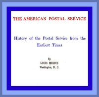 The American Postal Service
History of the Postal Service from the Earliest Times by Louis Melius