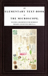 An Elementary Text-book of the Microscope
including a description of the methods of preparing and mounting objects, etc. by J. W. (John William) Griffith