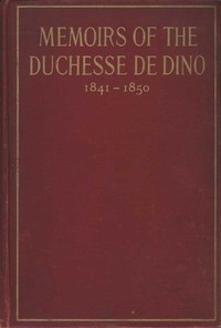 Memoirs of the Duchesse De Dino (Afterwards Duchesse de Talleyrand et de Sagan), 1841-1850 by Dorothée Dino