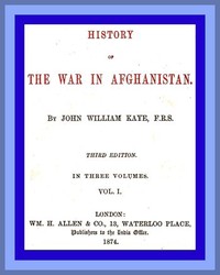 History of the War in Afghanistan, Vol. 1 (of 3)
Third Edition by John William Kaye