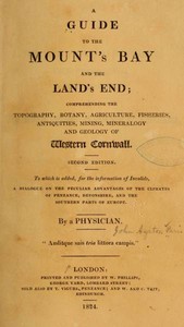 A Guide to the Mount's Bay and the Land's End
Comprehending the topography, botany, agriculture, fisheries, antiquities, mining, mineralogy and geology of West Cornwall by John Ayrton Paris
