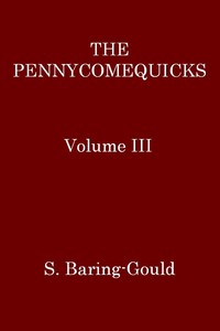 The Pennycomequicks, Volume 3 (of 3) by S. (Sabine) Baring-Gould